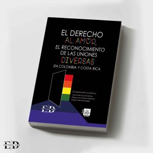 EL DERECHO AL AMOR, EL RECONOCIMIENTO DE LAS UNIONES DIVERSAS EN COLOMBIA Y COSTA RICA