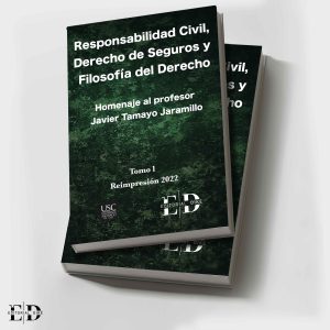 RESPONSABILIDAD CIVIL, DERECHO DE SEGUROS Y FILOSOFÍA DEL DERECHO (DOS TOMOS) HOMENAJE AL PROFESOR JAVIER TAMAYO JARAMILLO 2022