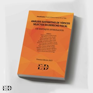 ANÁLISIS SUSTANTIVO DE TÓPICOS SELECTOS EN DERECHO FISCAL, UN ENFOQUE INTEGRADOR